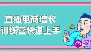 直播电商增长训练营快速上手 直播电商增长训练营快速上手