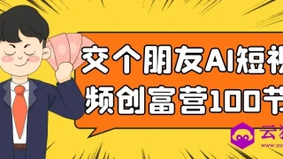 交个朋友AI短视频创富营100节 交个朋友AI短视频创富营100节