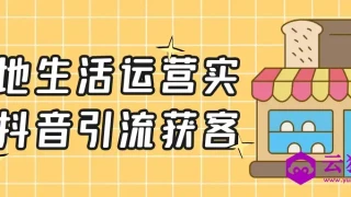 本地生活运营实体抖音引流获客 本地生活运营实体抖音引流获客
