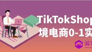 TikTokShop跨境电商0-1实战