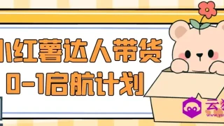 小红薯达人带货0-1启航计划 小红薯达人带货0-1启航计划