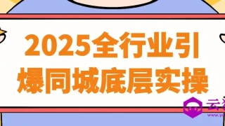 2025全行业引爆同城底层实操 2025全行业引爆同城底层实操