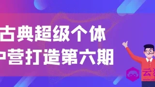 古典超级个体iP营打造第六期 古典超级个体iP营打造第六期