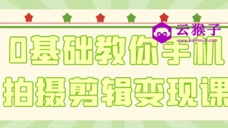 0基础教你手机拍摄剪辑变现课 0基础教你手机拍摄剪辑变现课
