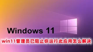 win11管理员已阻止你运行此应用怎么解决(win11怎么解除管理员限制) win11管理员已阻止你运行此应用怎么解决(win11怎么解除管理员限制)